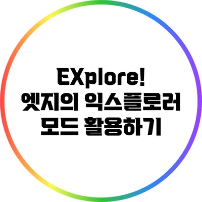 EXplore! 엣지의 익스플로러 모드 활용하기