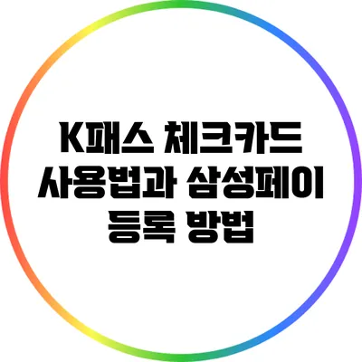 K패스 체크카드 사용법과 삼성페이 등록 방법