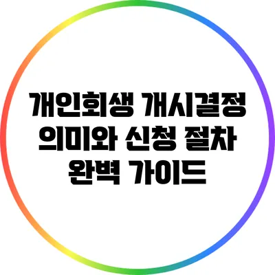 개인회생 개시결정: 의미와 신청 절차 완벽 가이드