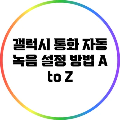 갤럭시 통화 자동 녹음 설정 방법 A to Z