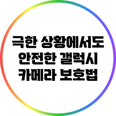 극한 상황에서도 안전한 갤럭시 카메라 보호법