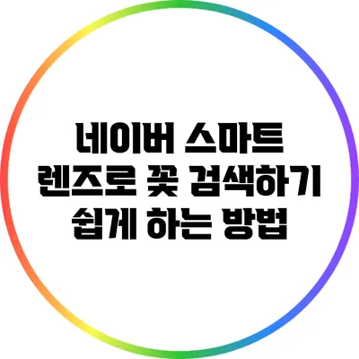 네이버 스마트 렌즈로 꽃 검색하기: 쉽게 하는 방법