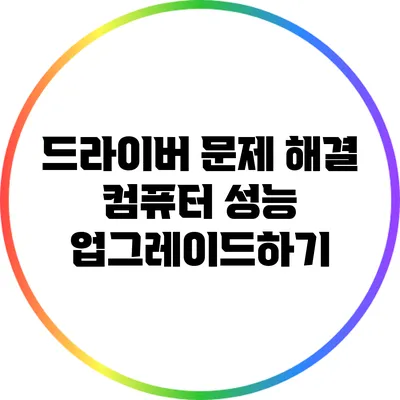 드라이버 문제 해결: 컴퓨터 성능 업그레이드하기