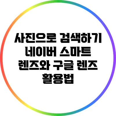 사진으로 검색하기: 네이버 스마트 렌즈와 구글 렌즈 활용법