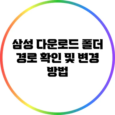 삼성 다운로드 폴더 경로 확인 및 변경 방법