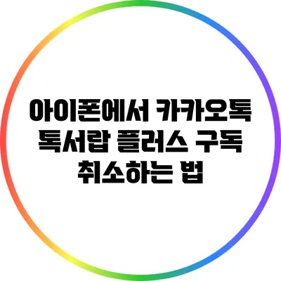 아이폰에서 카카오톡 톡서랍 플러스 구독 취소하는 법