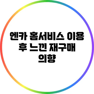 엔카 홈서비스 이용 후 느낀 재구매 의향