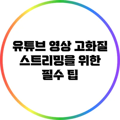 유튜브 영상 고화질 스트리밍을 위한 필수 팁