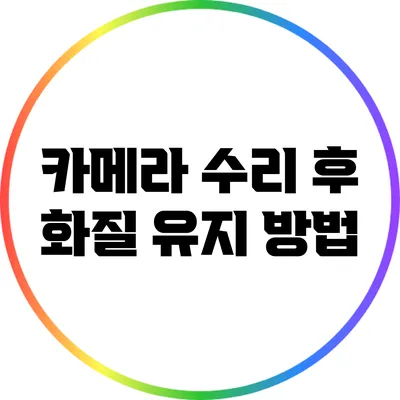 카메라 수리 후 화질 유지 방법