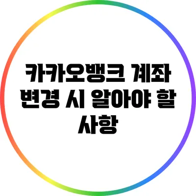 카카오뱅크 계좌 변경 시 알아야 할 사항