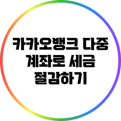 카카오뱅크 다중 계좌로 세금 절감하기