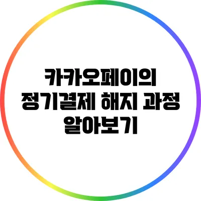 카카오페이의 정기결제 해지 과정 알아보기