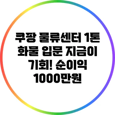 쿠팡 물류센터 1톤 화물 입문: 지금이 기회! 순이익 1000만원