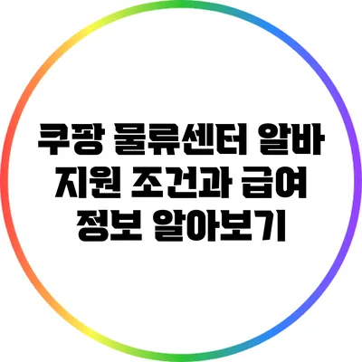 쿠팡 물류센터 알바 지원 조건과 급여 정보 알아보기