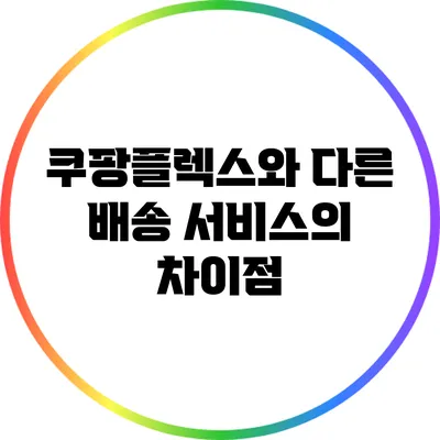 쿠팡플렉스와 다른 배송 서비스의 차이점