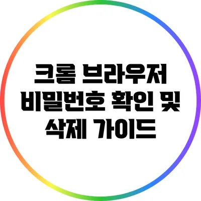 크롬 브라우저 비밀번호 확인 및 삭제 가이드