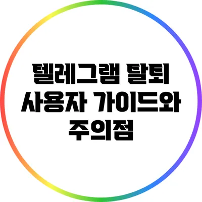 텔레그램 탈퇴: 사용자 가이드와 주의점