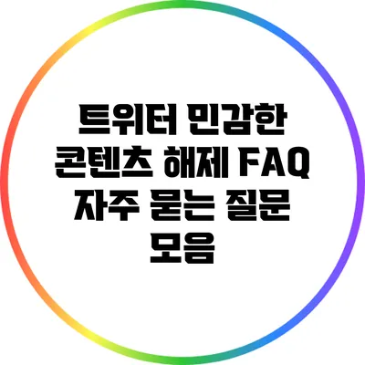 트위터 민감한 콘텐츠 해제 FAQ: 자주 묻는 질문 모음