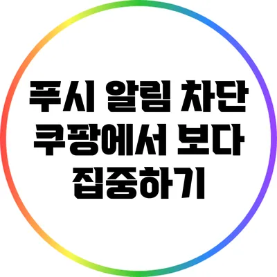 푸시 알림 차단: 쿠팡에서 보다 집중하기