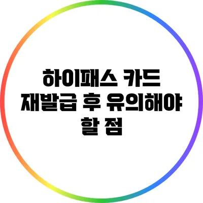 하이패스 카드 재발급 후 유의해야 할 점