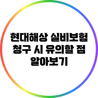 현대해상 실비보험 청구 시 유의할 점 알아보기