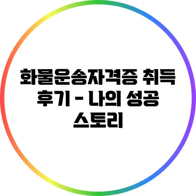 화물운송자격증 취득 후기 - 나의 성공 스토리