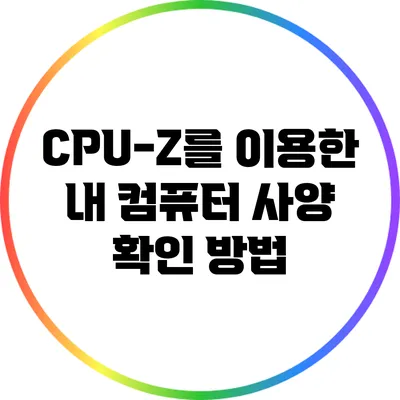 CPU-Z를 이용한 내 컴퓨터 사양 확인 방법