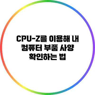 CPU-Z를 이용해 내 컴퓨터 부품 사양 확인하는 법