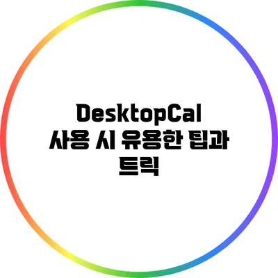 DesktopCal 사용 시 유용한 팁과 트릭