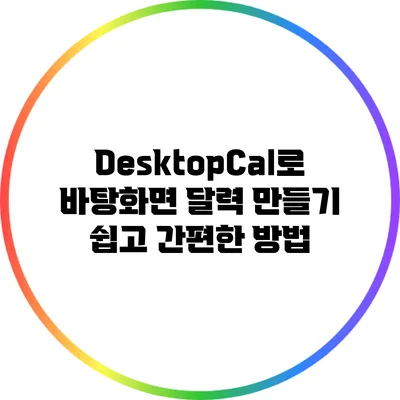 DesktopCal로 바탕화면 달력 만들기: 쉽고 간편한 방법