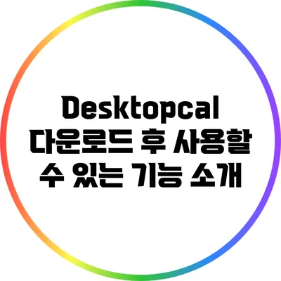 Desktopcal 다운로드 후 사용할 수 있는 기능 소개