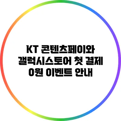 KT 콘텐츠페이와 갤럭시스토어 첫 결제 0원 이벤트 안내