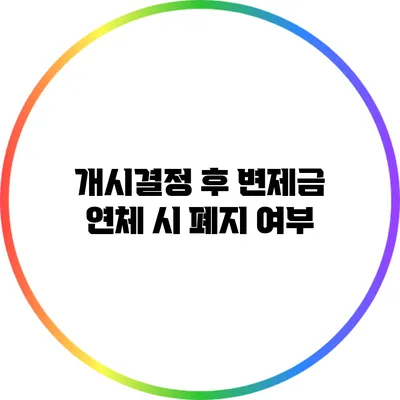 개시결정 후 변제금 연체 시 폐지 여부