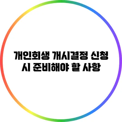 개인회생 개시결정 신청 시 준비해야 할 사항