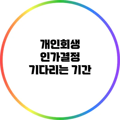 개인회생 인가결정 기다리는 기간