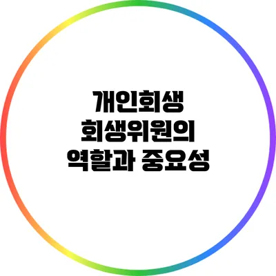 개인회생 회생위원의 역할과 중요성