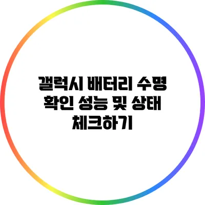 갤럭시 배터리 수명 확인: 성능 및 상태 체크하기