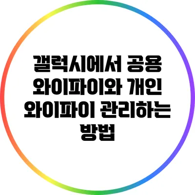 갤럭시에서 공용 와이파이와 개인 와이파이 관리하는 방법