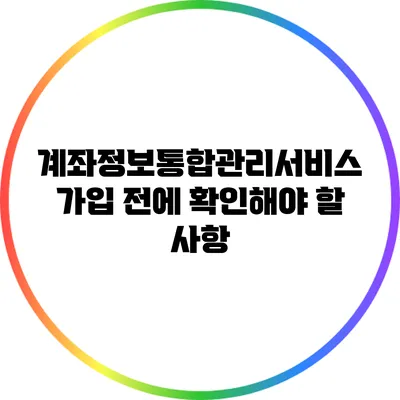 계좌정보통합관리서비스 가입 전에 확인해야 할 사항