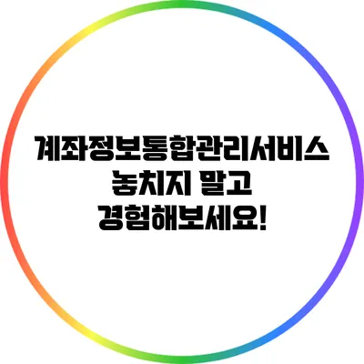 계좌정보통합관리서비스 놓치지 말고 경험해보세요!