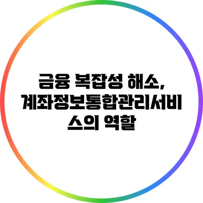 금융 복잡성 해소, 계좌정보통합관리서비스의 역할