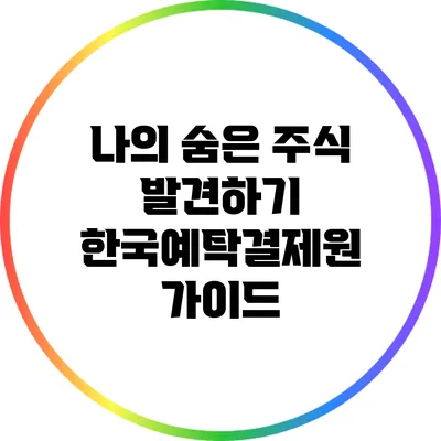 나의 숨은 주식 발견하기: 한국예탁결제원 가이드