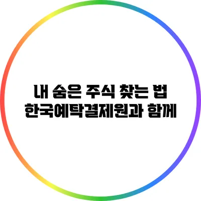 내 숨은 주식 찾는 법: 한국예탁결제원과 함께