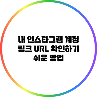 내 인스타그램 계정 링크 URL 확인하기: 쉬운 방법