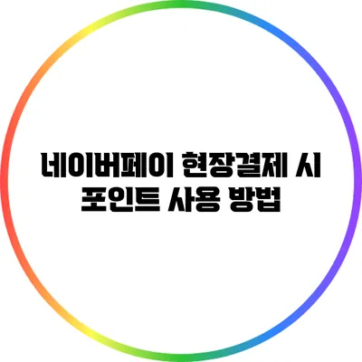 네이버페이 현장결제 시 포인트 사용 방법