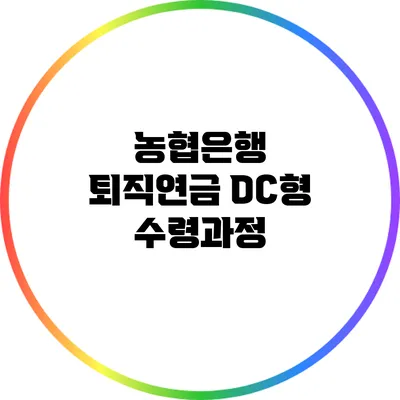 농협은행 퇴직연금 DC형 수령과정