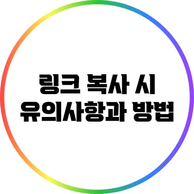 링크 복사 시 유의사항과 방법