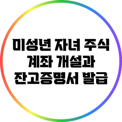 미성년 자녀 주식 계좌 개설과 잔고증명서 발급