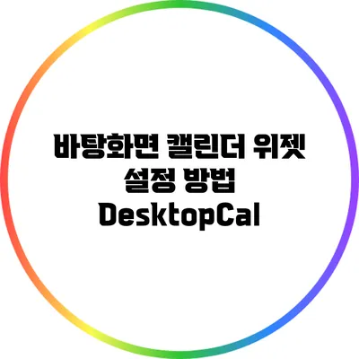 바탕화면 캘린더 위젯 설정 방법: DesktopCal