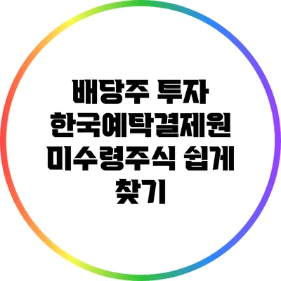 배당주 투자: 한국예탁결제원 미수령주식 쉽게 찾기